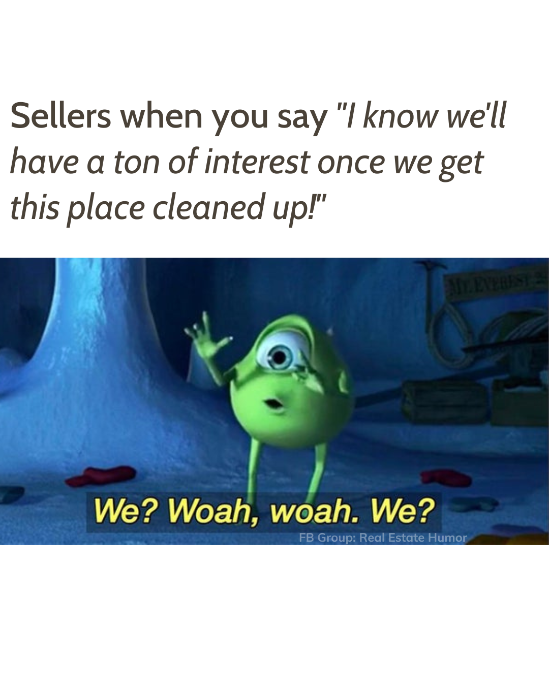Asking a seller to clean the house before showings (Real Estate Memes) - Mike from Monsters Inc. has the perfect reaction face with "We? Woah, woah. We?" Share with fellow real estate agents and your clients for a good laugh.
